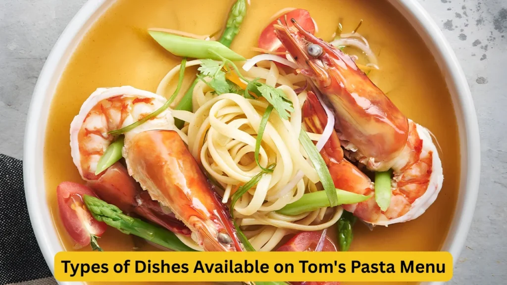 Types of Dishes Available on Tom's Pasta Menu